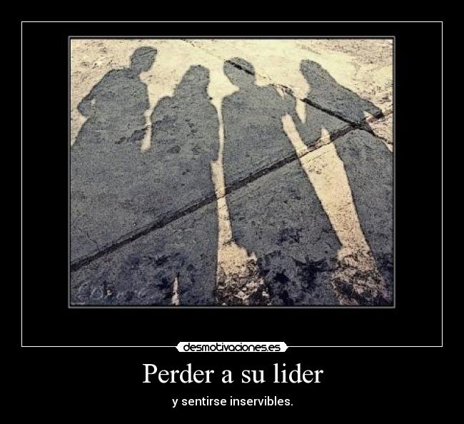 Perder a su lider - y sentirse inservibles.