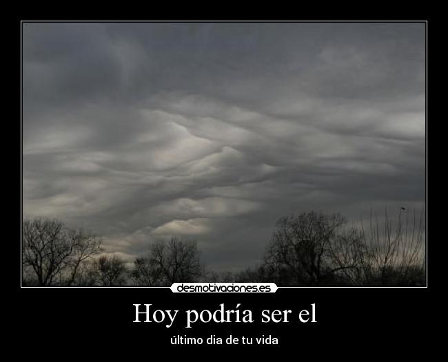 Hoy podría ser el - último dia de tu vida