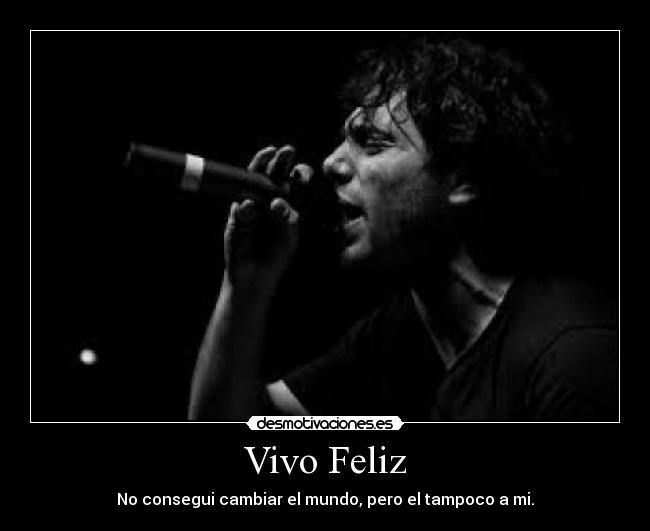 Vivo Feliz - No consegui cambiar el mundo, pero el tampoco a mi.