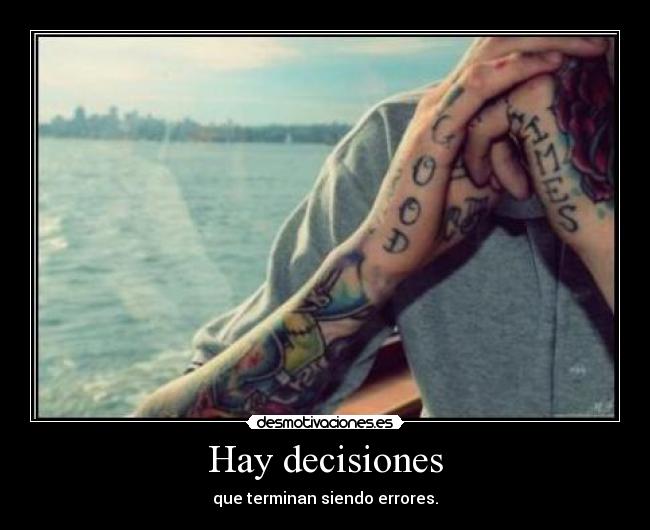 Hay decisiones - que terminan siendo errores.