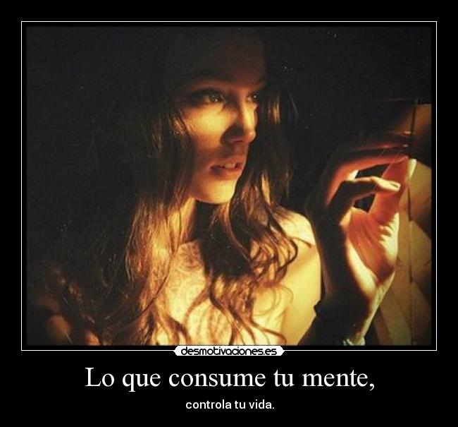 Lo que consume tu mente, -