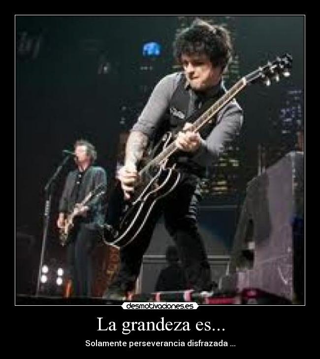 La grandeza es... - Solamente perseverancia disfrazada ...