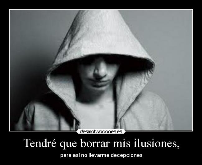 Tendré que borrar mis ilusiones, -