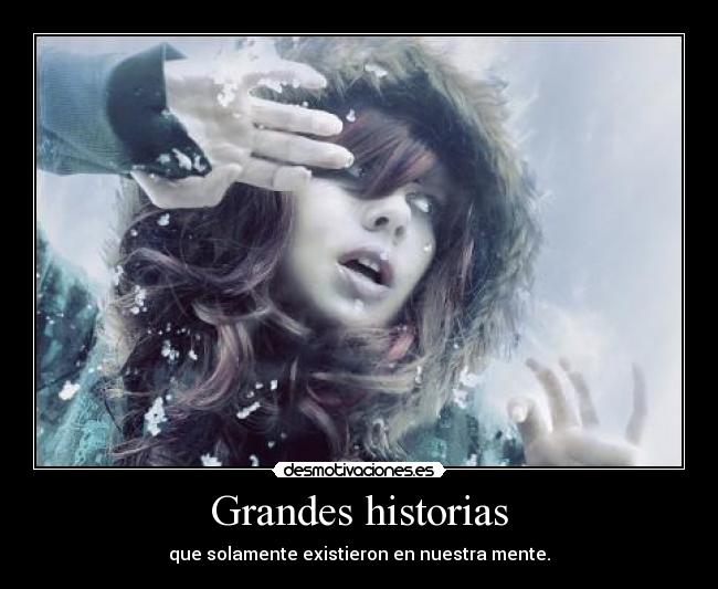 Grandes historias - que solamente existieron en nuestra mente.