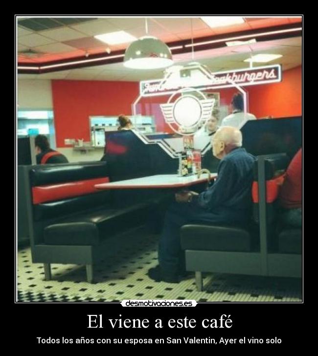 El viene a este café - Todos los años con su esposa en San Valentin, Ayer el vino solo