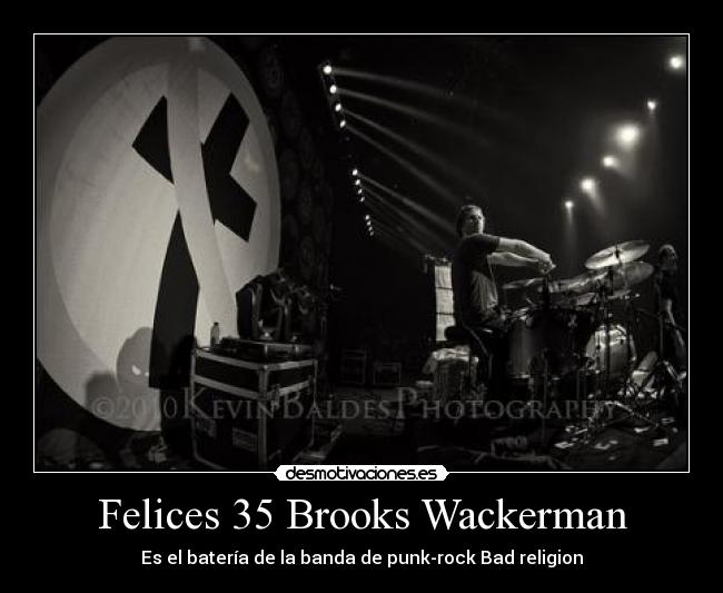 Felices 35 Brooks Wackerman - Es el batería de la banda de punk-rock Bad religion