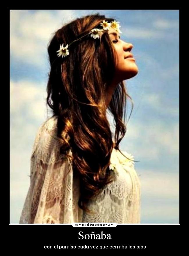 Soñaba - con el paraíso cada vez que cerraba los ojos