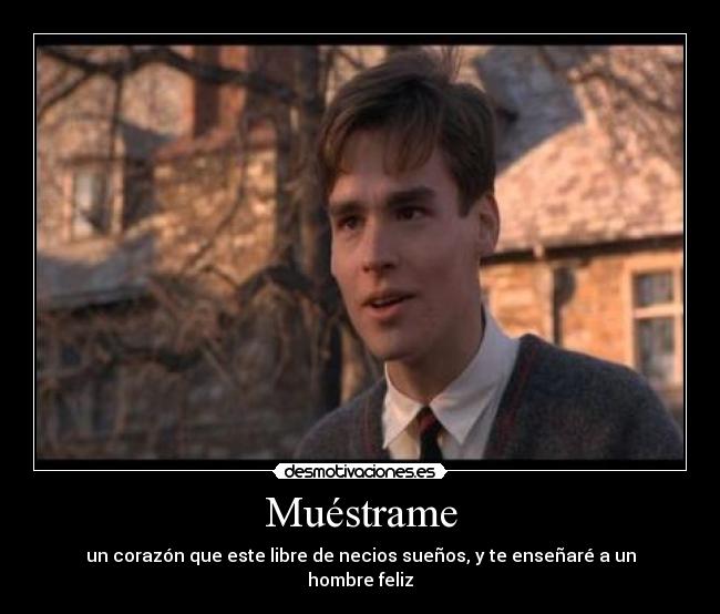 Muéstrame - un corazón que este libre de necios sueños, y te enseñaré a un hombre feliz