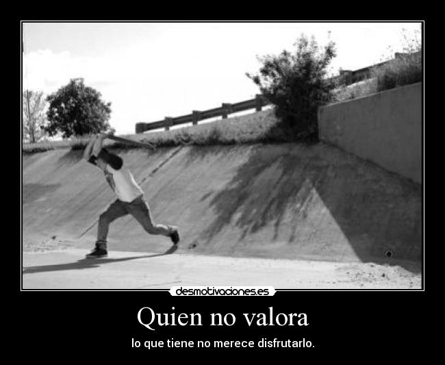 Quien no valora - 