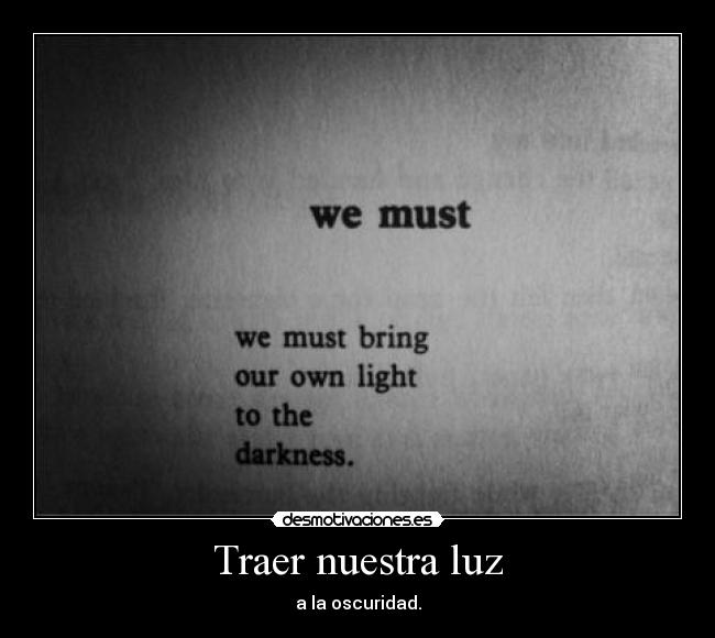 Traer nuestra luz - a la oscuridad.