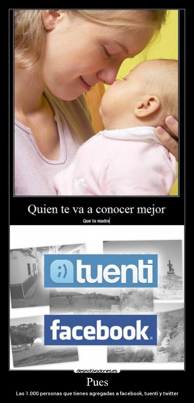 Pues - Las 1.000 personas que tienes agregadas a facebook, tuenti y twitter