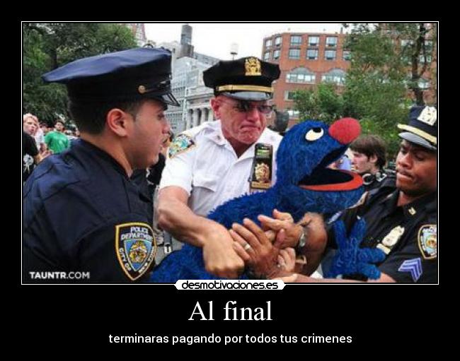 Al final - terminaras pagando por todos tus crimenes