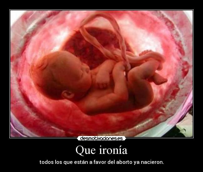 carteles que ironia todos los que estan favor del aborto nacieron desmotivaciones