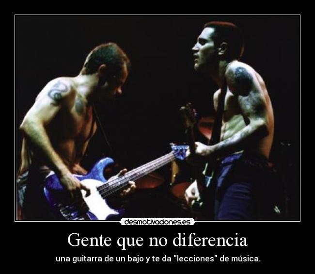 Gente que no diferencia - una guitarra de un bajo y te da lecciones de música.