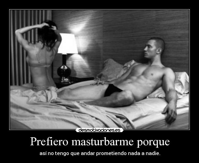 Prefiero masturbarme porque -