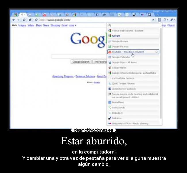 Estar aburrido, - en la computadora;
Y cambiar una y otra vez de pestaña para ver si alguna muestra algún cambio.