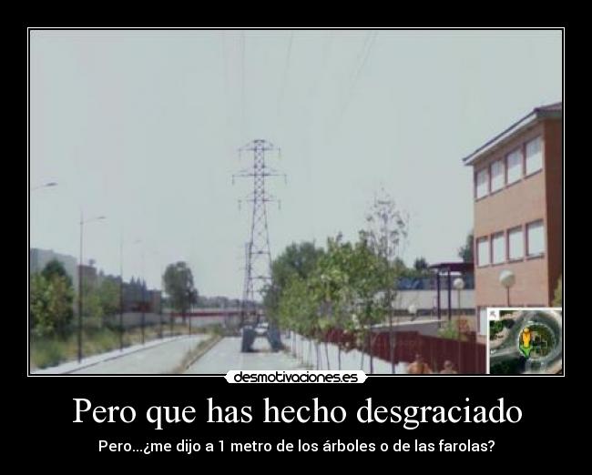 Pero que has hecho desgraciado -