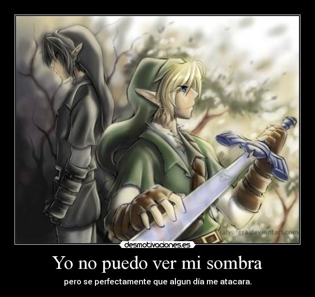Yo no puedo ver mi sombra - pero se perfectamente que algun día me atacara.