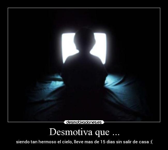 Desmotiva que ... - siendo tan hermoso el cielo, lleve mas de 15 dias sin salir de casa :(