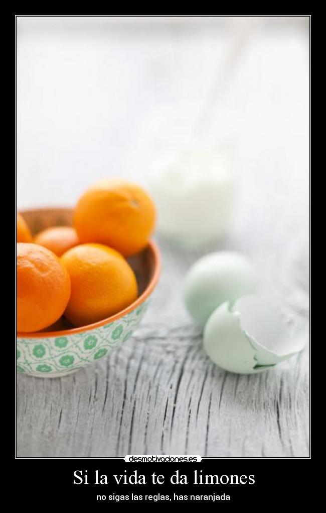 Si la vida te da limones - no sigas las reglas, has naranjada