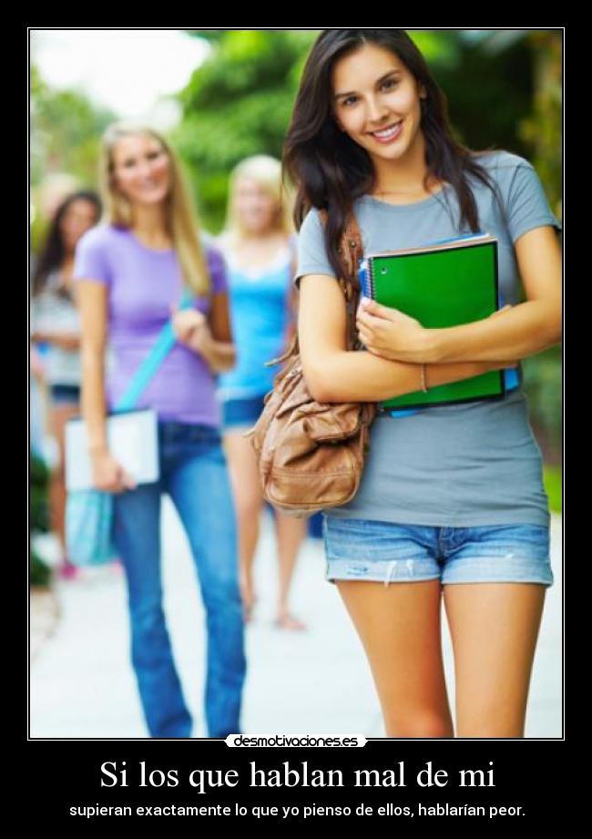 Si los que hablan mal de mi - supieran exactamente lo que yo pienso de ellos, hablarían peor.
