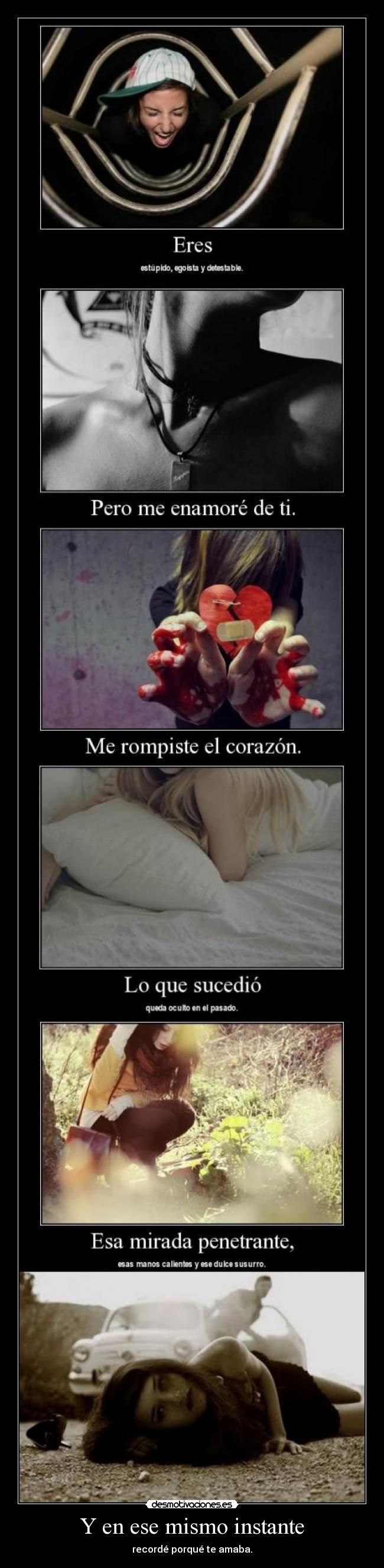 Y en ese mismo instante - recordé porqué te amaba.