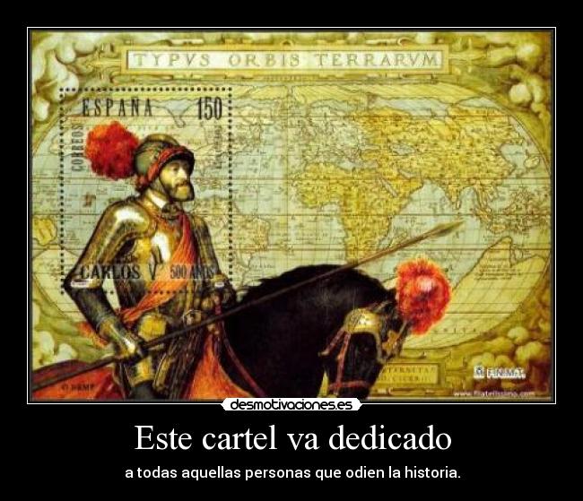 Este cartel va dedicado - a todas aquellas personas que odien la historia.