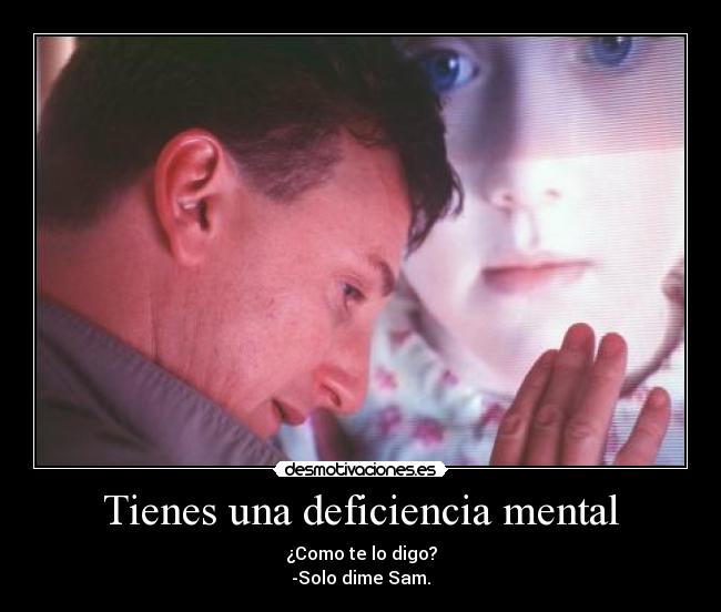 Tienes una deficiencia mental - 