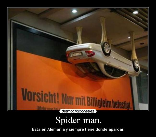 Spider-man. - Esta en Alemania y siempre tiene donde aparcar.