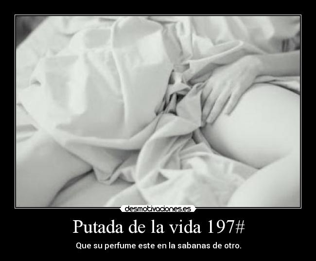 Putada de la vida 197# - Que su perfume este en la sabanas de otro.