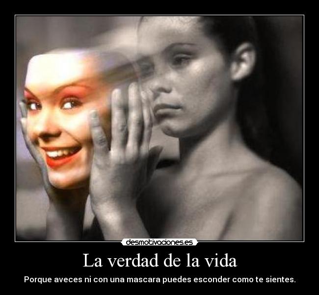 La verdad de la vida - Porque aveces ni con una mascara puedes esconder como te sientes.