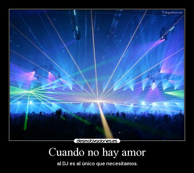 Cuando no hay amor - al DJ es al único que necesitamos.