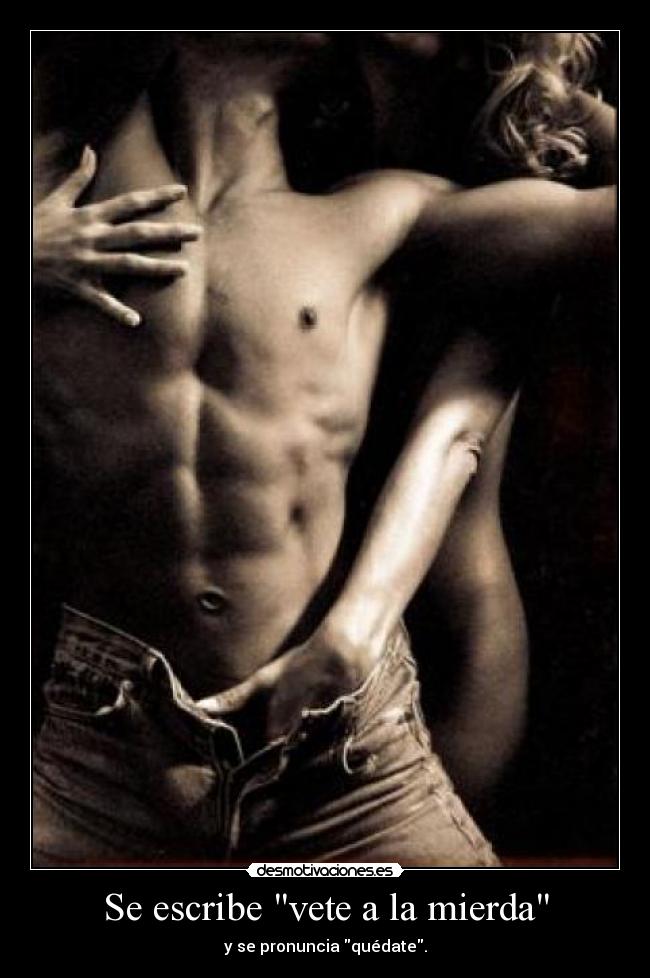 Se escribe vete a la mierda - y se pronuncia quédate.