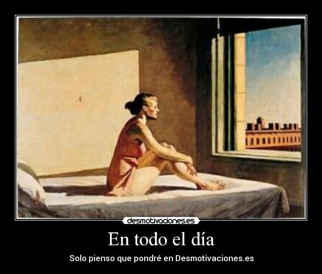 En todo el día - Solo pienso que pondré en Desmotivaciones.es