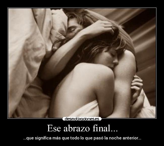 Ese abrazo final... - ...que significa más que todo lo que pasó la noche anterior...