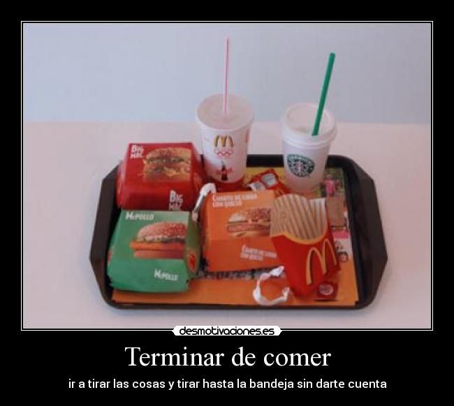Terminar de comer - ir a tirar las cosas y tirar hasta la bandeja sin darte cuenta