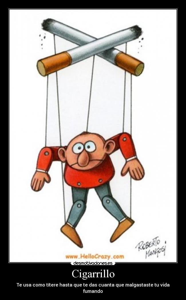 Cigarrillo - Te usa como títere hasta que te das cuanta que malgastaste tu vida fumando