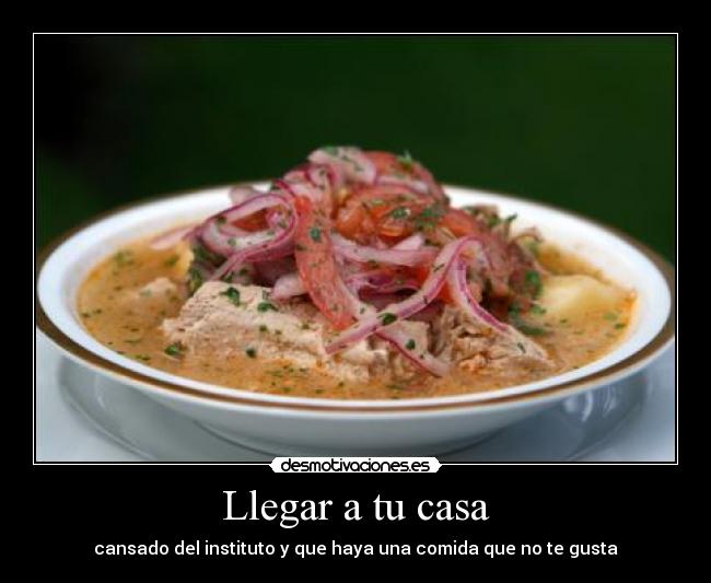 Llegar a tu casa - cansado del instituto y que haya una comida que no te gusta