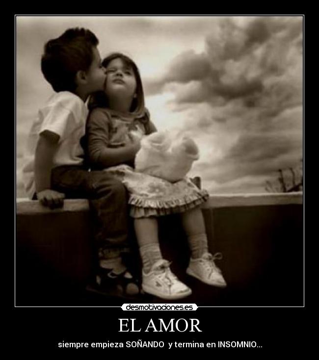 EL AMOR - siempre empieza SOÑANDO y termina en INSOMNIO...