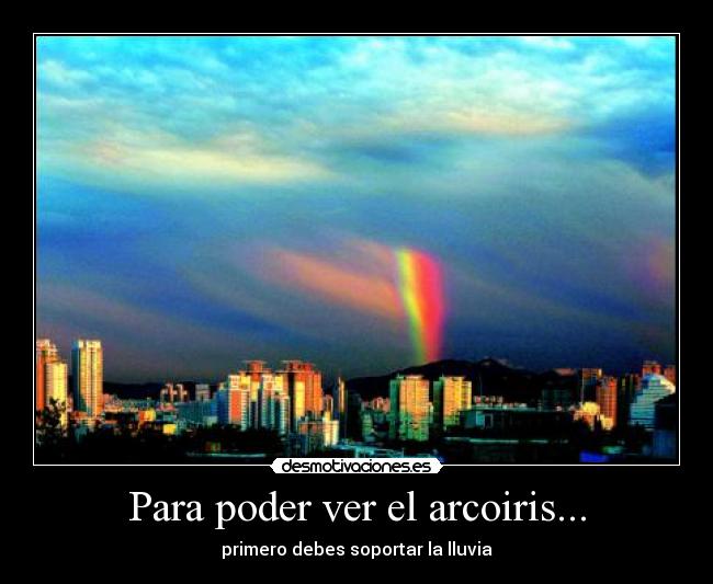 Para poder ver el arcoiris... -