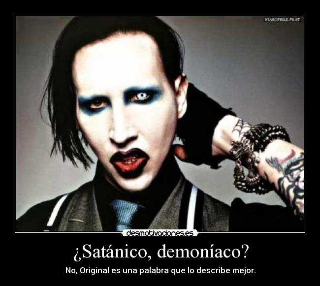 ¿Satánico, demoníaco? - No, Original es una palabra que lo describe mejor.