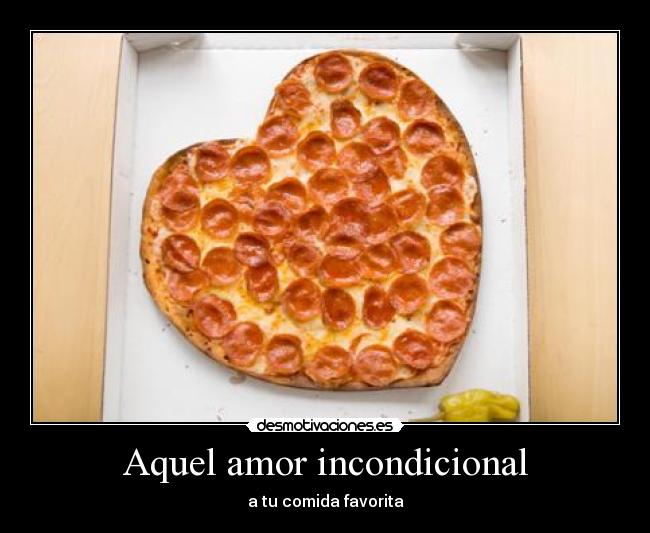 Aquel amor incondicional - a tu comida favorita