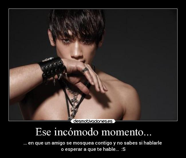 Ese incómodo momento... - ... en que un amigo se mosquea contigo y no sabes si hablarle
o esperar a que te hable... :S