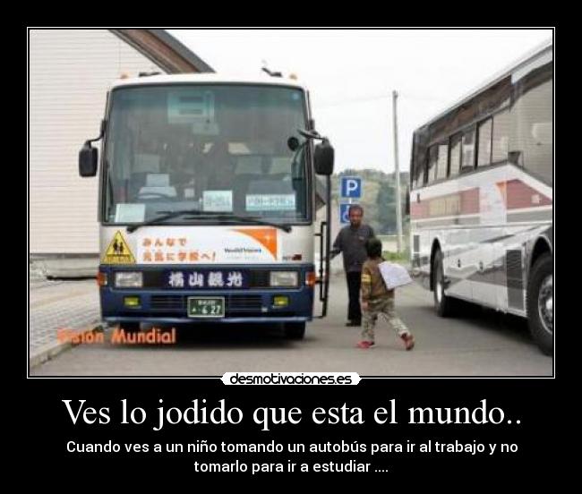 Ves lo jodido que esta el mundo.. - 