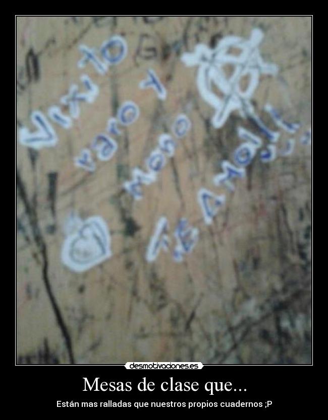Mesas de clase que... - Están mas ralladas que nuestros propios cuadernos ;P