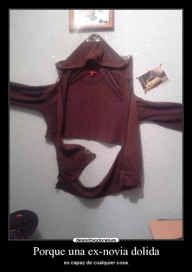 Porque una ex-novia dolida - es capaz de cualquier cosa.