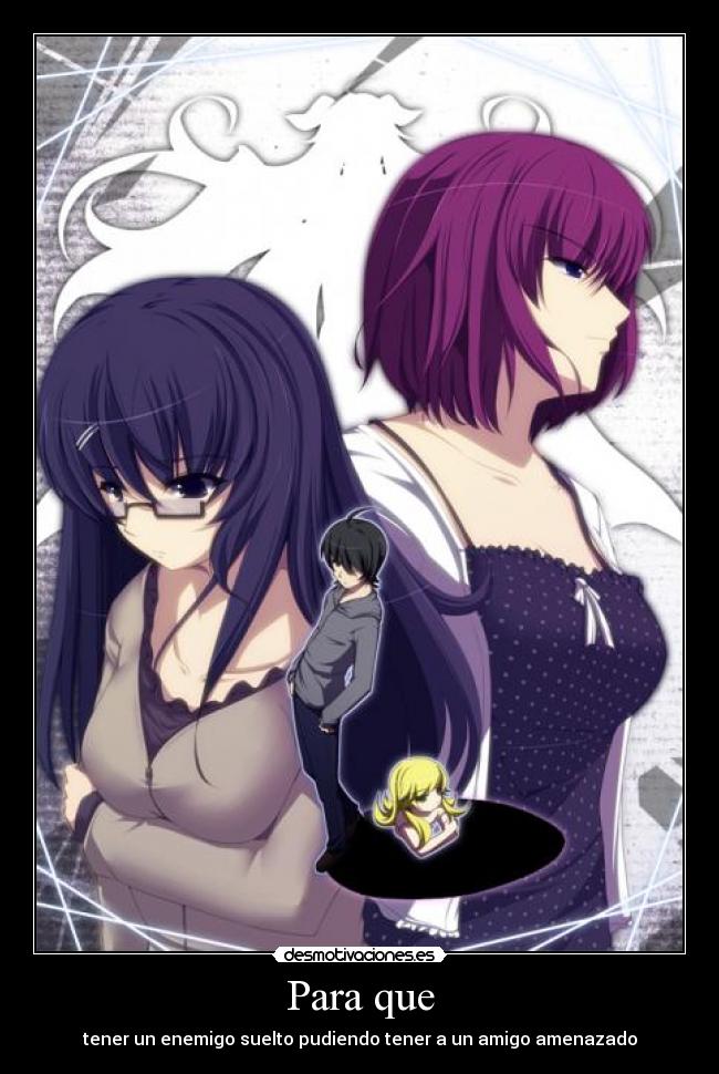 Para que - tener un enemigo suelto pudiendo tener a un amigo amenazado
