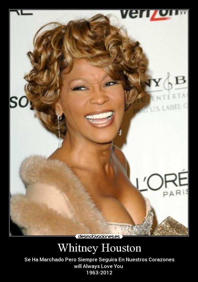 Whitney Houston - Se Ha Marchado Pero Siempre Seguira En Nuestros Corazones
will Always Love You
1963-2012