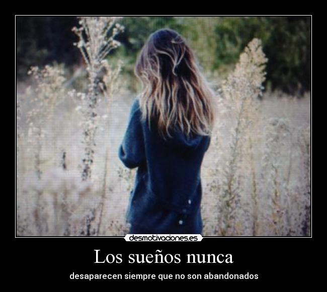 Los sueños nunca - desaparecen siempre que no son abandonados