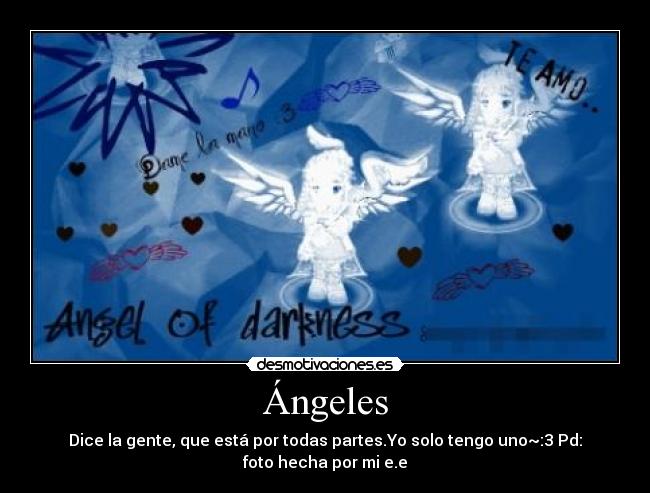 Ángeles - Dice la gente, que está por todas partes.Yo solo tengo uno~:3 Pd: foto hecha por mi e.e